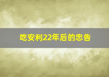 吃安利22年后的忠告