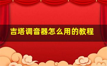 吉塔调音器怎么用的教程