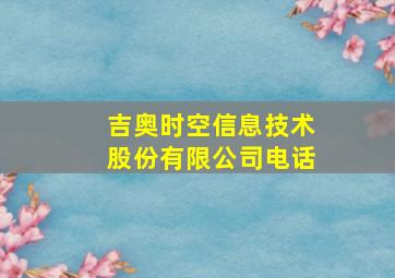 吉奥时空信息技术股份有限公司电话