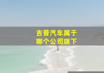 吉普汽车属于哪个公司旗下