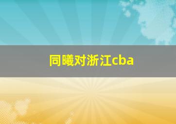 同曦对浙江cba