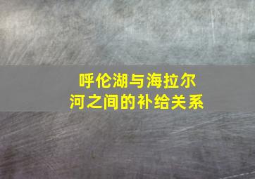 呼伦湖与海拉尔河之间的补给关系