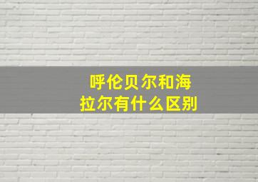 呼伦贝尔和海拉尔有什么区别