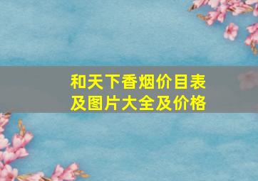 和天下香烟价目表及图片大全及价格