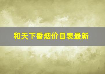 和天下香烟价目表最新