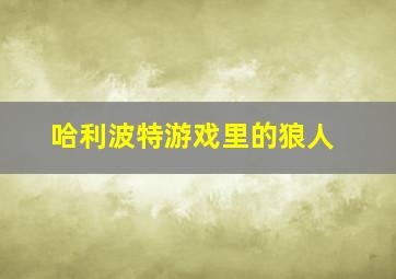 哈利波特游戏里的狼人