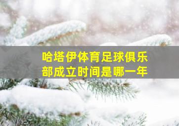 哈塔伊体育足球俱乐部成立时间是哪一年