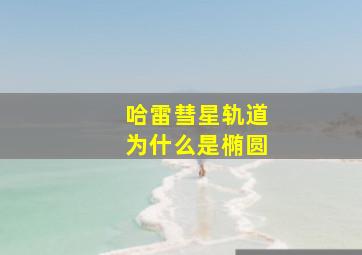 哈雷彗星轨道为什么是椭圆