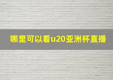 哪里可以看u20亚洲杯直播