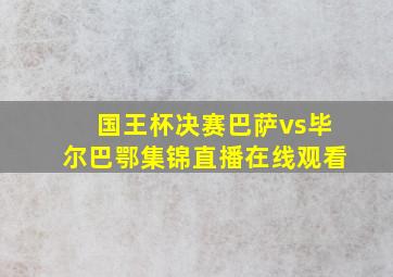 国王杯决赛巴萨vs毕尔巴鄂集锦直播在线观看