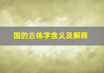 国的古体字含义及解释