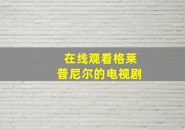 在线观看格莱普尼尔的电视剧