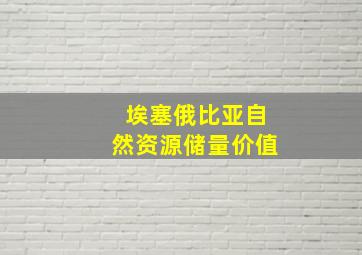 埃塞俄比亚自然资源储量价值