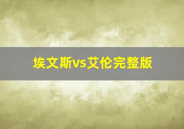 埃文斯vs艾伦完整版