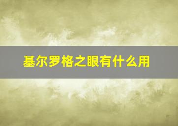 基尔罗格之眼有什么用