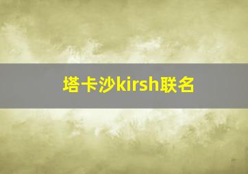 塔卡沙kirsh联名