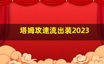 塔姆攻速流出装2023