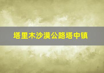 塔里木沙漠公路塔中镇