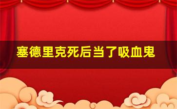 塞德里克死后当了吸血鬼