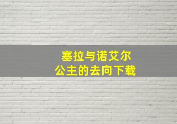 塞拉与诺艾尔公主的去向下载