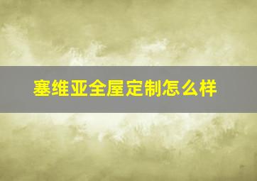 塞维亚全屋定制怎么样