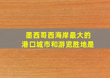 墨西哥西海岸最大的港口城市和游览胜地是