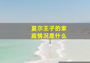 夏尔王子的家庭情况是什么