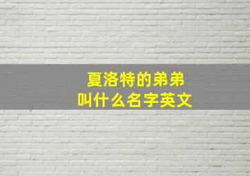 夏洛特的弟弟叫什么名字英文