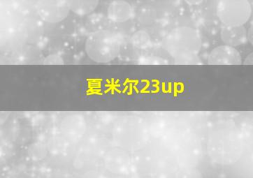 夏米尔23up