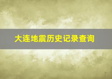 大连地震历史记录查询