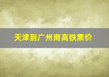 天津到广州南高铁票价