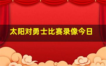 太阳对勇士比赛录像今日