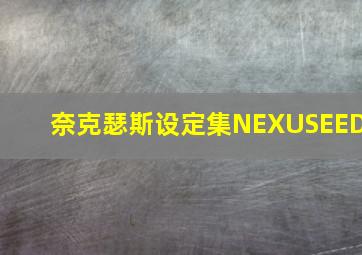 奈克瑟斯设定集NEXUSEED