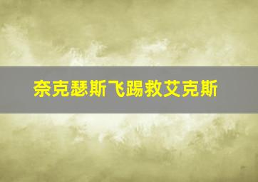 奈克瑟斯飞踢救艾克斯