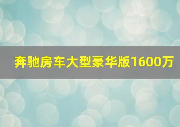 奔驰房车大型豪华版1600万