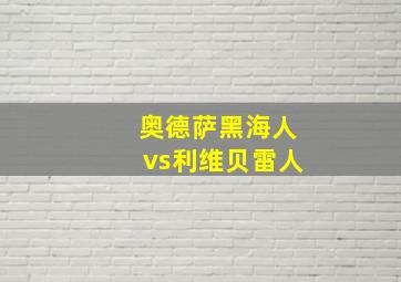 奥德萨黑海人vs利维贝雷人