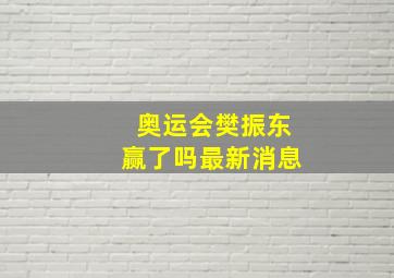 奥运会樊振东赢了吗最新消息