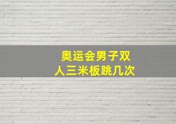 奥运会男子双人三米板跳几次