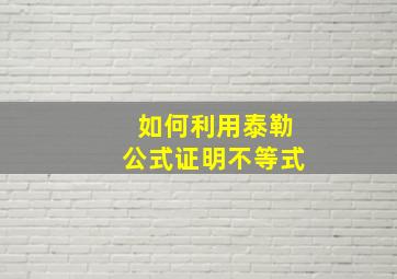 如何利用泰勒公式证明不等式