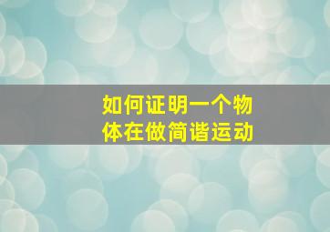 如何证明一个物体在做简谐运动