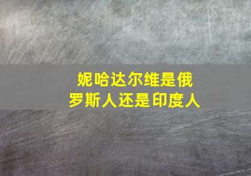 妮哈达尔维是俄罗斯人还是印度人