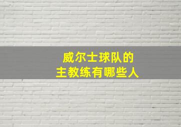 威尔士球队的主教练有哪些人