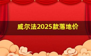 威尔法2025款落地价