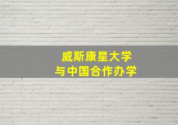 威斯康星大学与中国合作办学