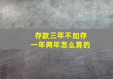 存款三年不如存一年两年怎么算的