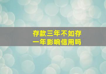 存款三年不如存一年影响信用吗