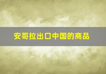 安哥拉出口中国的商品