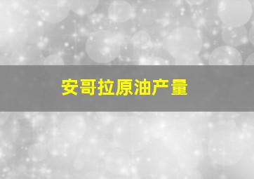 安哥拉原油产量