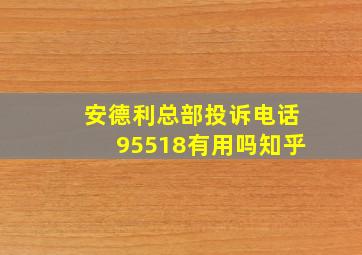 安德利总部投诉电话95518有用吗知乎