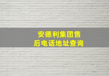 安德利集团售后电话地址查询